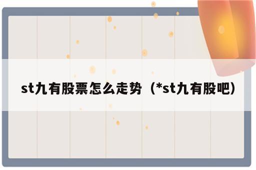 st九有股票怎么走势（*st九有股吧）