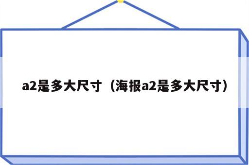 a2是多大尺寸（海报a2是多大尺寸）