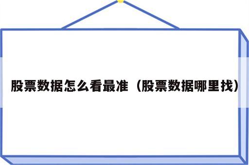股票数据怎么看最准（股票数据哪里找）