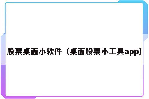 股票桌面小软件（桌面股票小工具app）