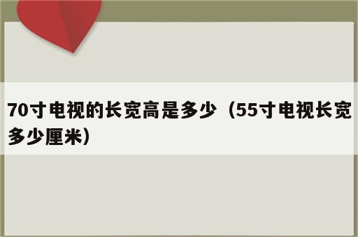 70寸电视的长宽高是多少（55寸电视长宽多少厘米）