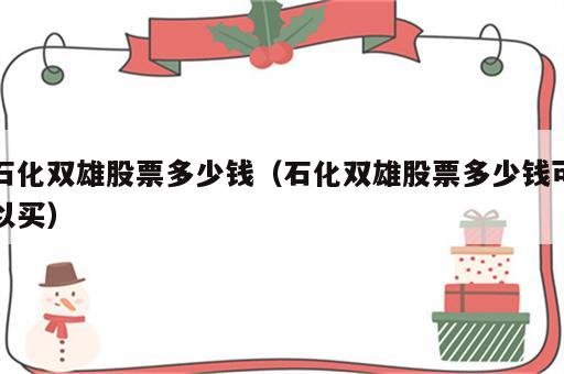 石化双雄股票多少钱（石化双雄股票多少钱可以买）