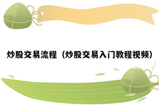 炒股交易流程（炒股交易入门教程视频）