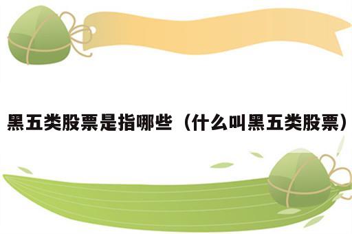 黑五类股票是指哪些（什么叫黑五类股票）
