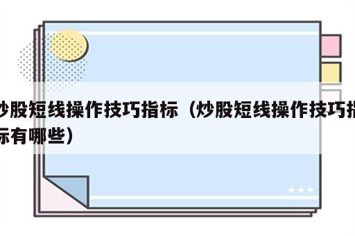 炒股短线操作技巧指标（炒股短线操作技巧指标有哪些）