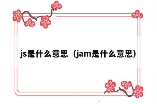 js是什么意思（jam是什么意思）