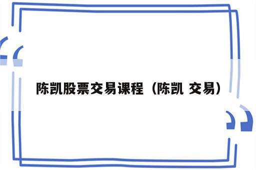 陈凯股票交易课程（陈凯 交易）
