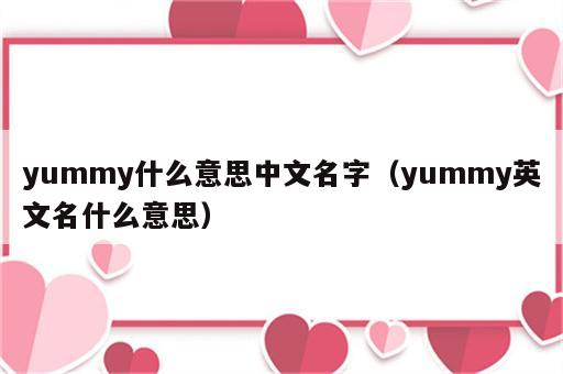 yummy什么意思中文名字（yummy英文名什么意思）