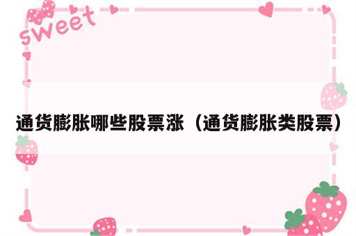 通货膨胀哪些股票涨（通货膨胀类股票）