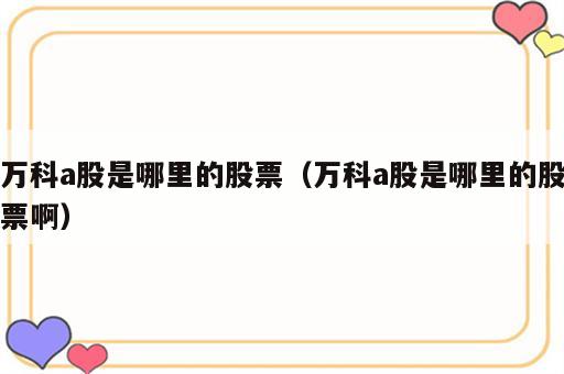 万科a股是哪里的股票（万科a股是哪里的股票啊）