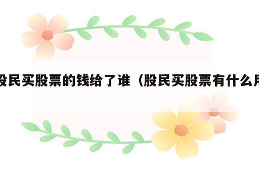 股民买股票的钱给了谁（股民买股票有什么用）