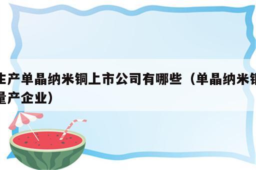 生产单晶纳米铜上市公司有哪些（单晶纳米铜量产企业）