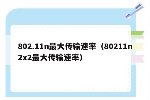 802.11n最大传输速率（80211n2x2最大传输速率）