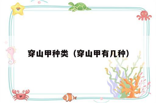 穿山甲种类（穿山甲有几种）