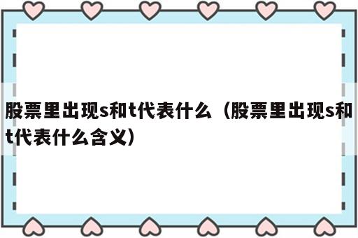 股票里出现s和t代表什么（股票里出现s和t代表什么含义）