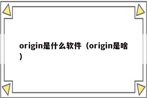 origin是什么软件（origin是啥）