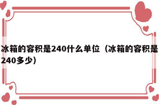 冰箱的容积是240什么单位（冰箱的容积是240多少）