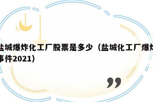 盐城爆炸化工厂股票是多少（盐城化工厂爆炸事件2021）