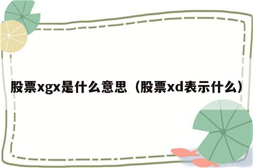 股票xgx是什么意思（股票xd表示什么）