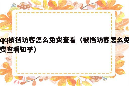 qq被挡访客怎么免费查看（被挡访客怎么免费查看知乎）