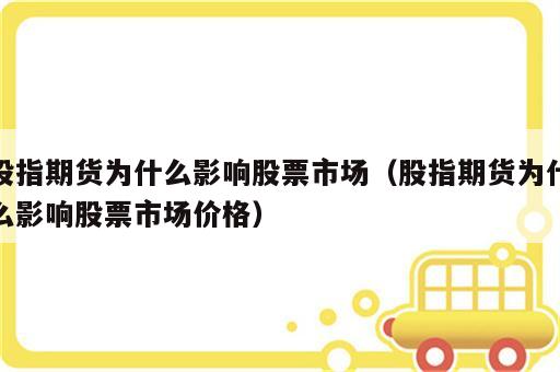股指期货为什么影响股票市场（股指期货为什么影响股票市场价格）