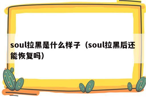soul拉黑是什么样子（soul拉黑后还能恢复吗）