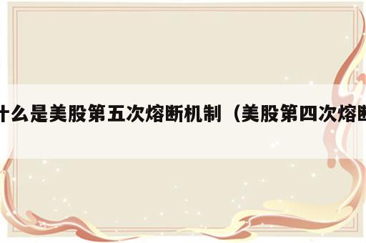 什么是美股第五次熔断机制（美股第四次熔断）
