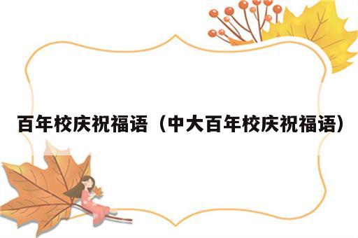 百年校庆祝福语（中大百年校庆祝福语）