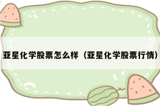 亚星化学股票怎么样（亚星化学股票行情）