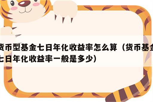 货币型基金七日年化收益率怎么算（货币基金七日年化收益率一般是多少）