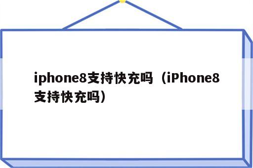 iphone8支持快充吗（iPhone8支持快充吗）