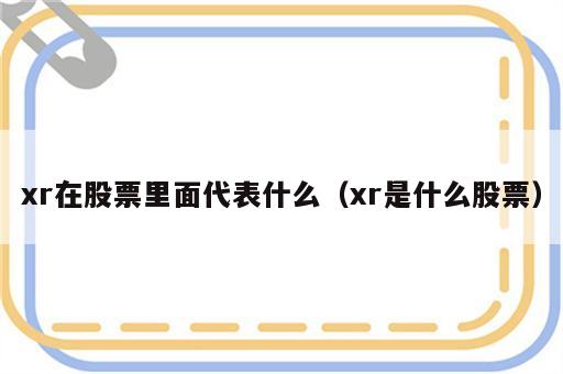 xr在股票里面代表什么（xr是什么股票）