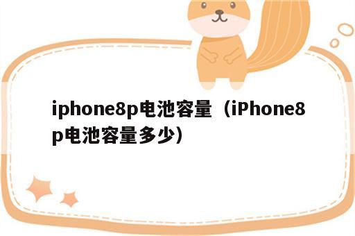 iphone8p电池容量（iPhone8p电池容量多少）