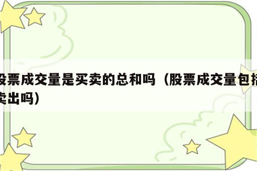 股票成交量是买卖的总和吗（股票成交量包括卖出吗）
