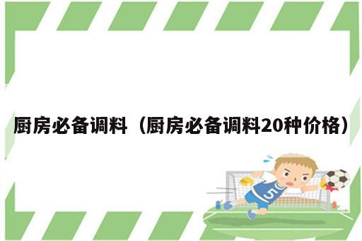 厨房必备调料（厨房必备调料20种价格）
