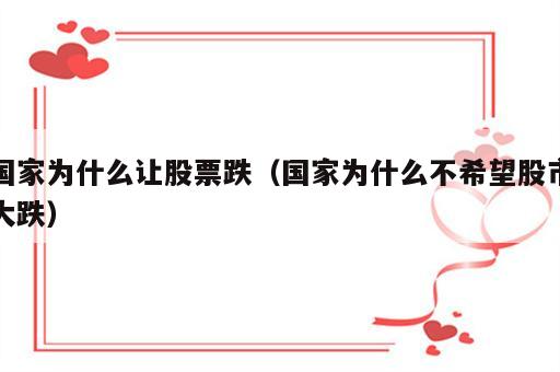 国家为什么让股票跌（国家为什么不希望股市大跌）