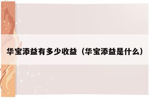 华宝添益有多少收益（华宝添益是什么）