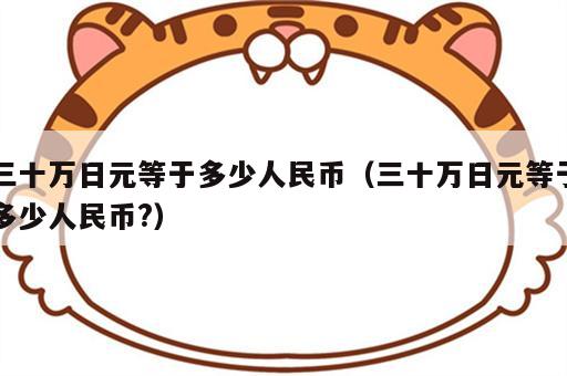 三十万日元等于多少人民币（三十万日元等于多少人民币?）