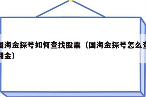 国海金探号如何查找股票（国海金探号怎么查佣金）