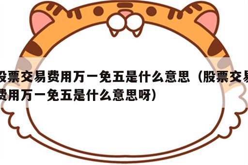 股票交易费用万一免五是什么意思（股票交易费用万一免五是什么意思呀）