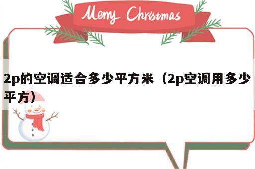 2p的空调适合多少平方米（2p空调用多少平方）