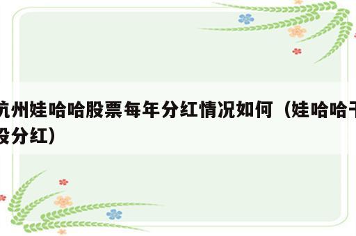杭州娃哈哈股票每年分红情况如何（娃哈哈干股分红）