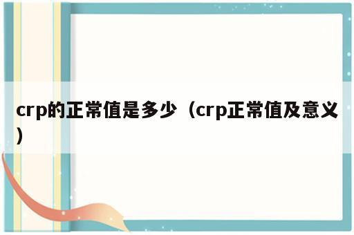 crp的正常值是多少（crp正常值及意义）