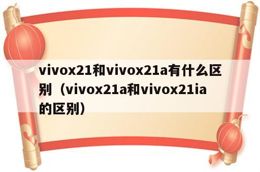 vivox21和vivox21a有什么区别（vivox21a和vivox21ia的区别）