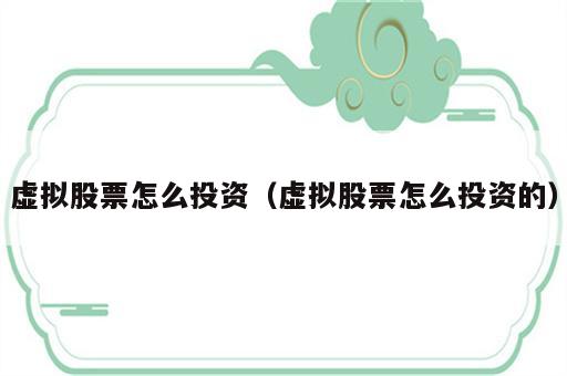虚拟股票怎么投资（虚拟股票怎么投资的）