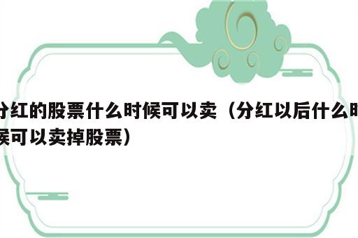 分红的股票什么时候可以卖（分红以后什么时候可以卖掉股票）