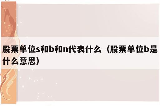 股票单位s和b和n代表什么（股票单位b是什么意思）