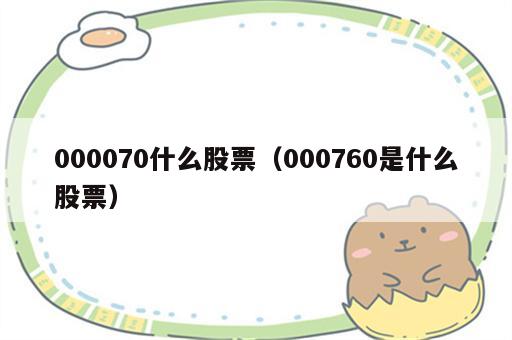 000070什么股票（000760是什么股票）