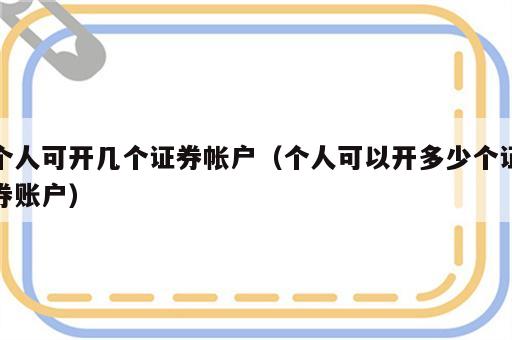 个人可开几个证券帐户（个人可以开多少个证券账户）