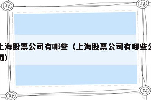 上海股票公司有哪些（上海股票公司有哪些公司）